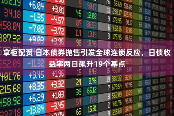 拿柜配资 日本债券抛售引发全球连锁反应，日债收益率两日飙升19个基点